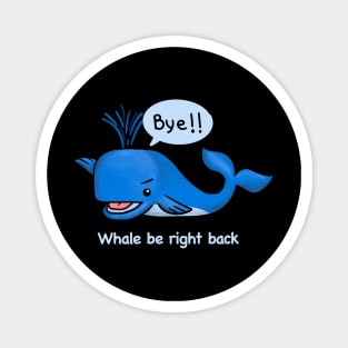 Whale be right back Magnet